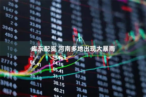 库东配资 河南多地出现大暴雨
